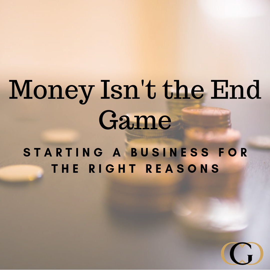 Money Isn't the End Game - Starting a Business for the Right Reasons