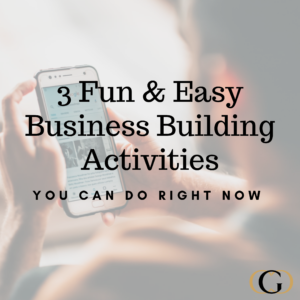 :3 Fun & Easy Business Building Activities You Can Do Right Now