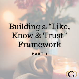 Building a “Like, Know & Trust” Framework Part 1