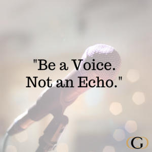 “Be a voice. Not an echo.”
