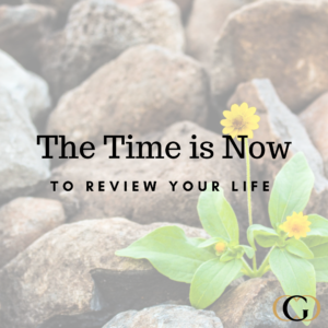 The Time is Now to Review Your Life