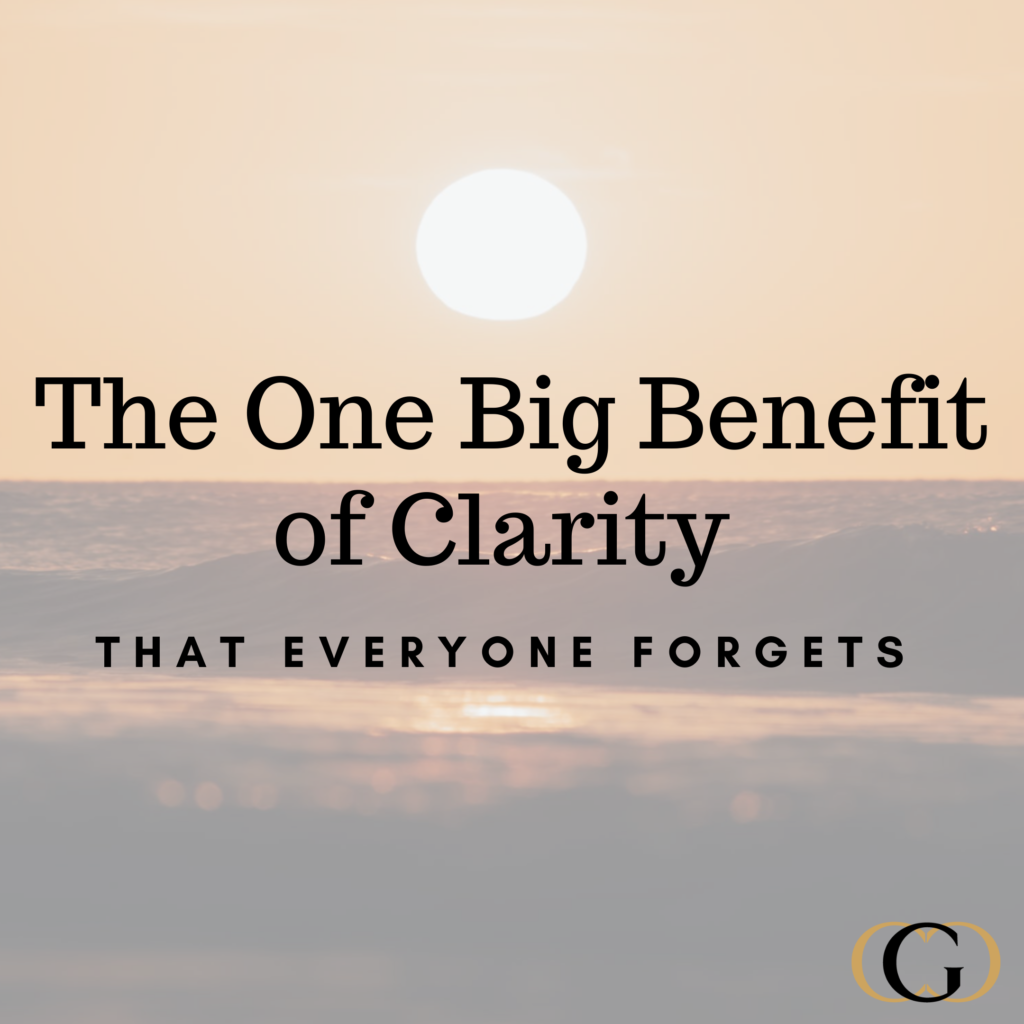 The One Big Benefit of Clarity Everyone Forgets