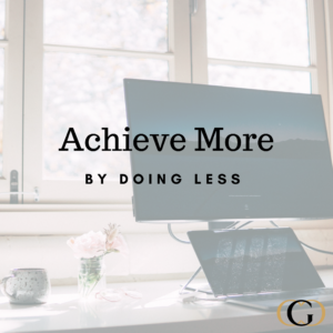 Achieve More By Doing Less