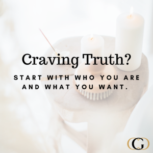 Craving truth? Start with Who You Are and What You Want