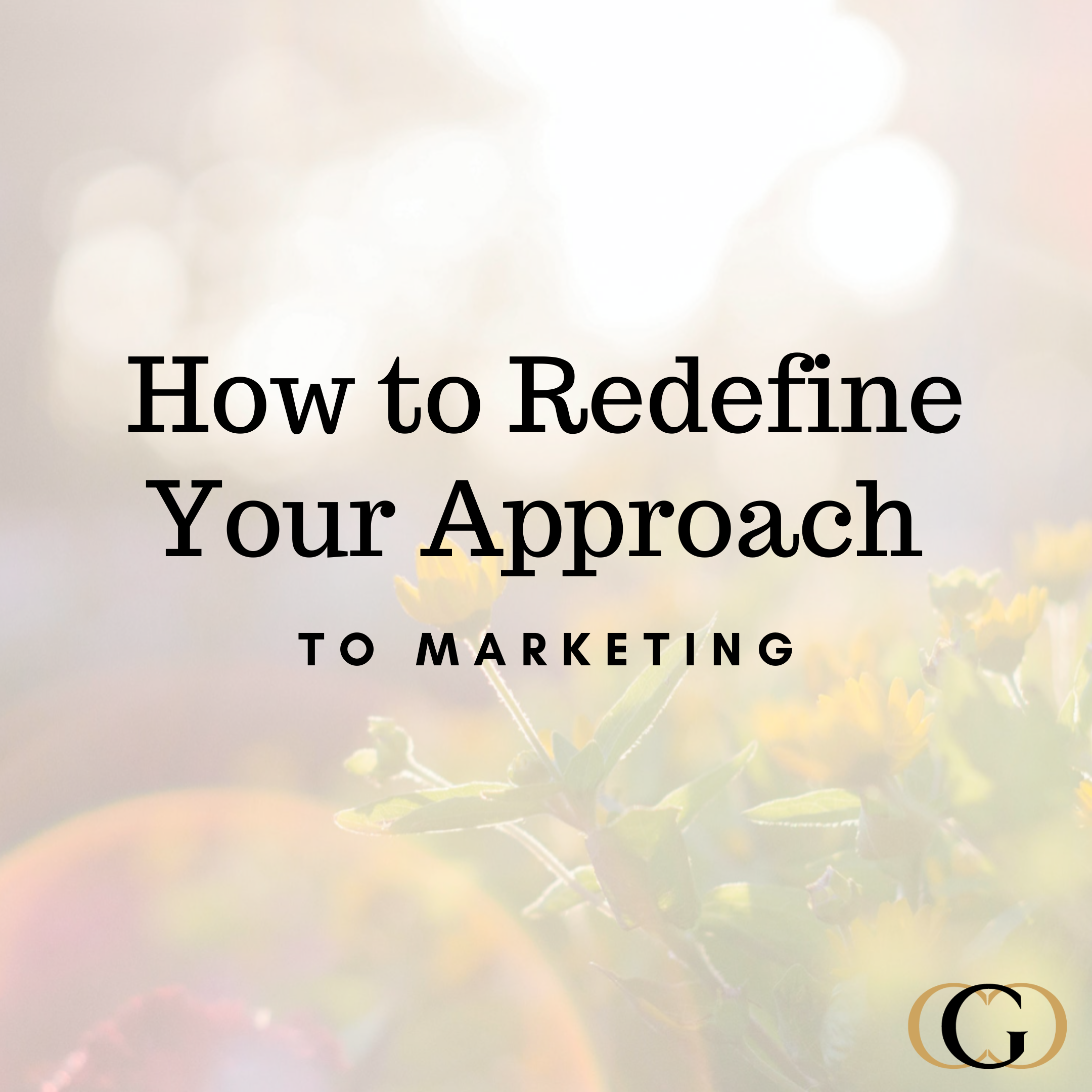 How to Redefine Your Approach to Marketing