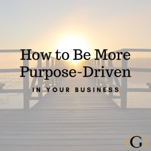 How to Be More Purpose-Driven in Your Business