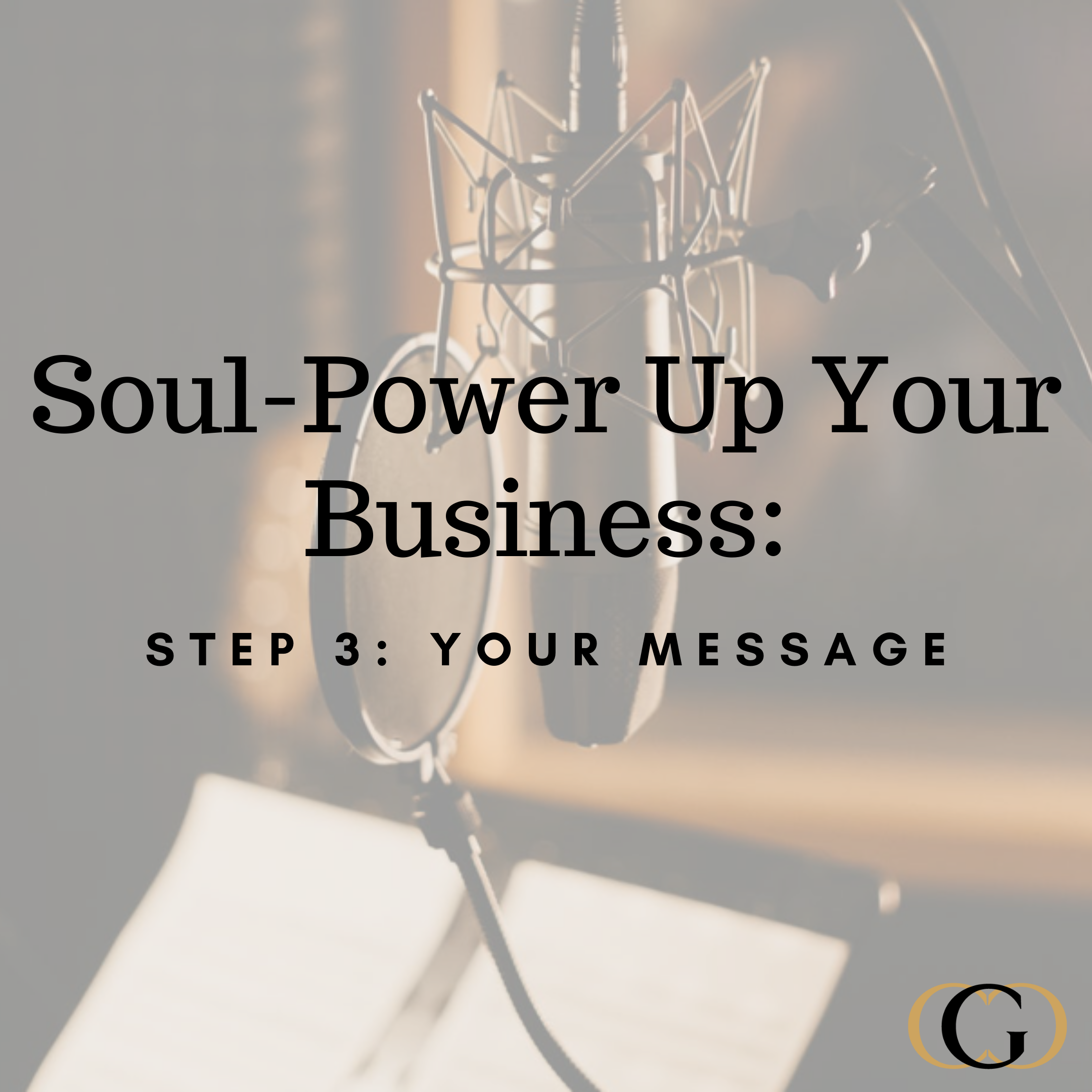Soul-Power Up Your Business - Step 3 Your Message