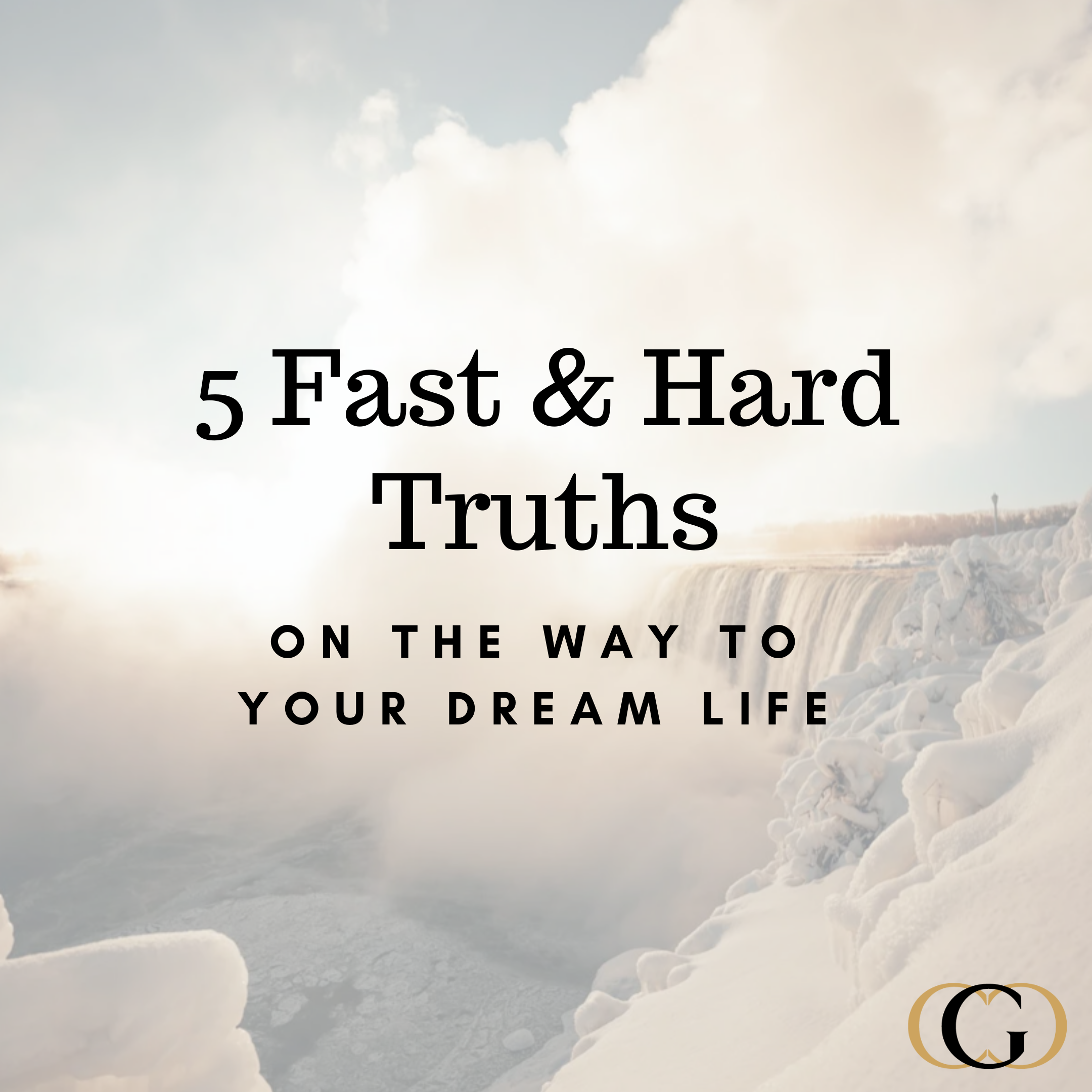 5 Fast & Hard Truths on the Way to Your Dream Life