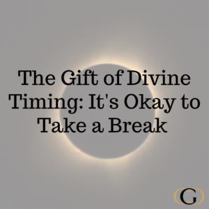 The Gift of Divine Timing: It's Okay to Take a Break