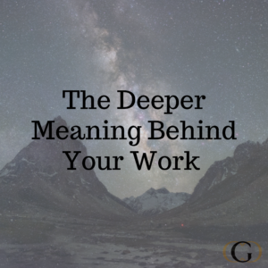 The Deeper Meaning Behind Your Work