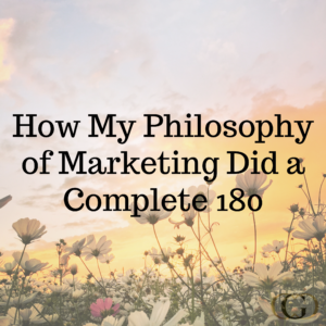 How My Philosophy of Marketing Did a Complete 180