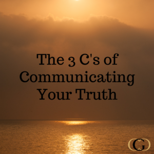 The 3 C's of Communicating Your Truth