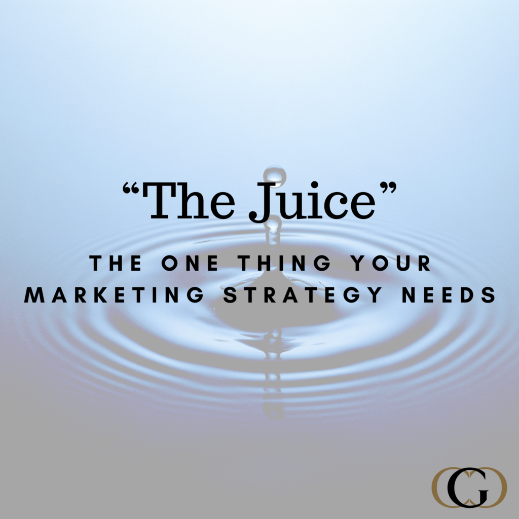 The “Juice:” The One Thing Your Marketing Strategy Needs