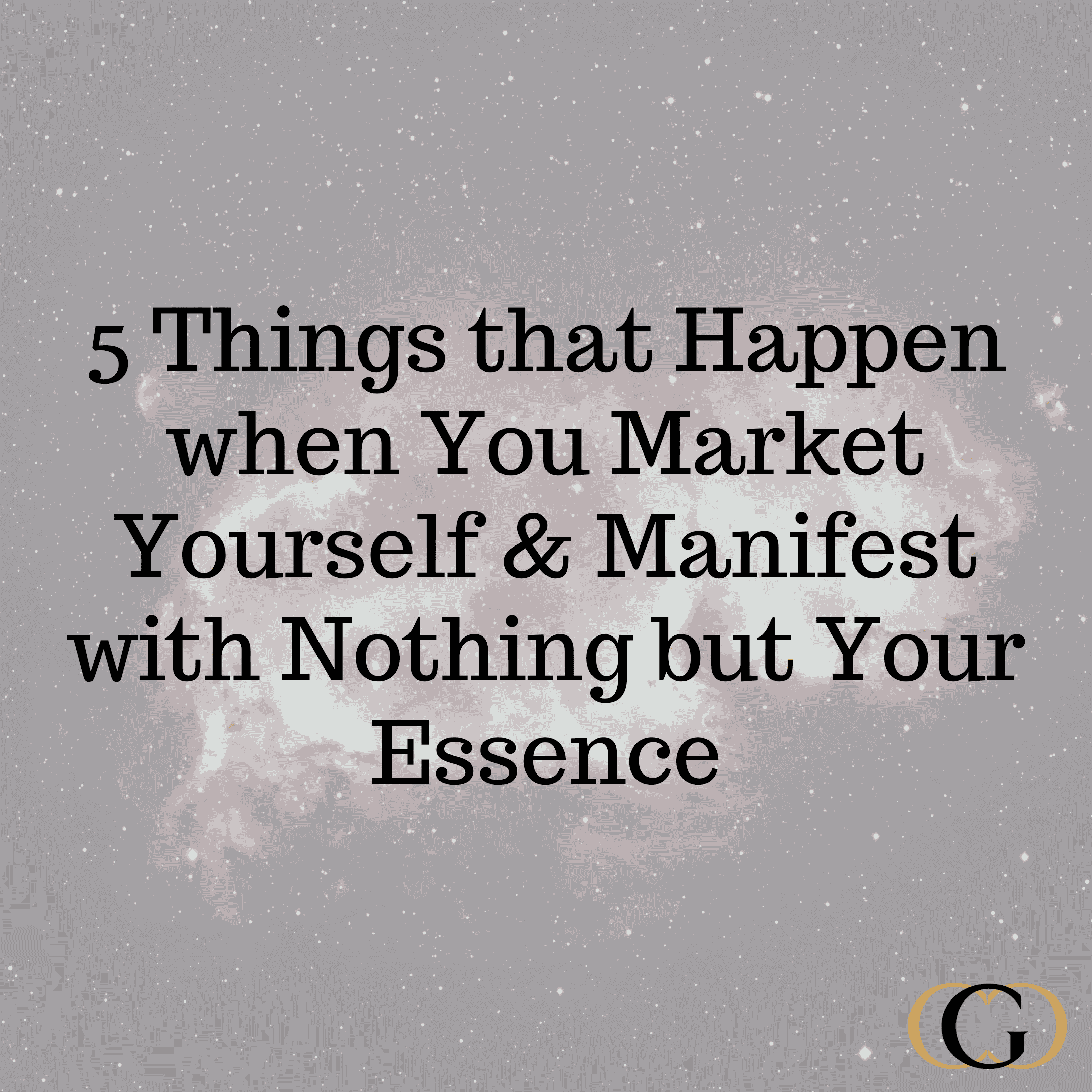 5 Things that Happen when You Market Yourself & Manifest with Nothing but Your Essence