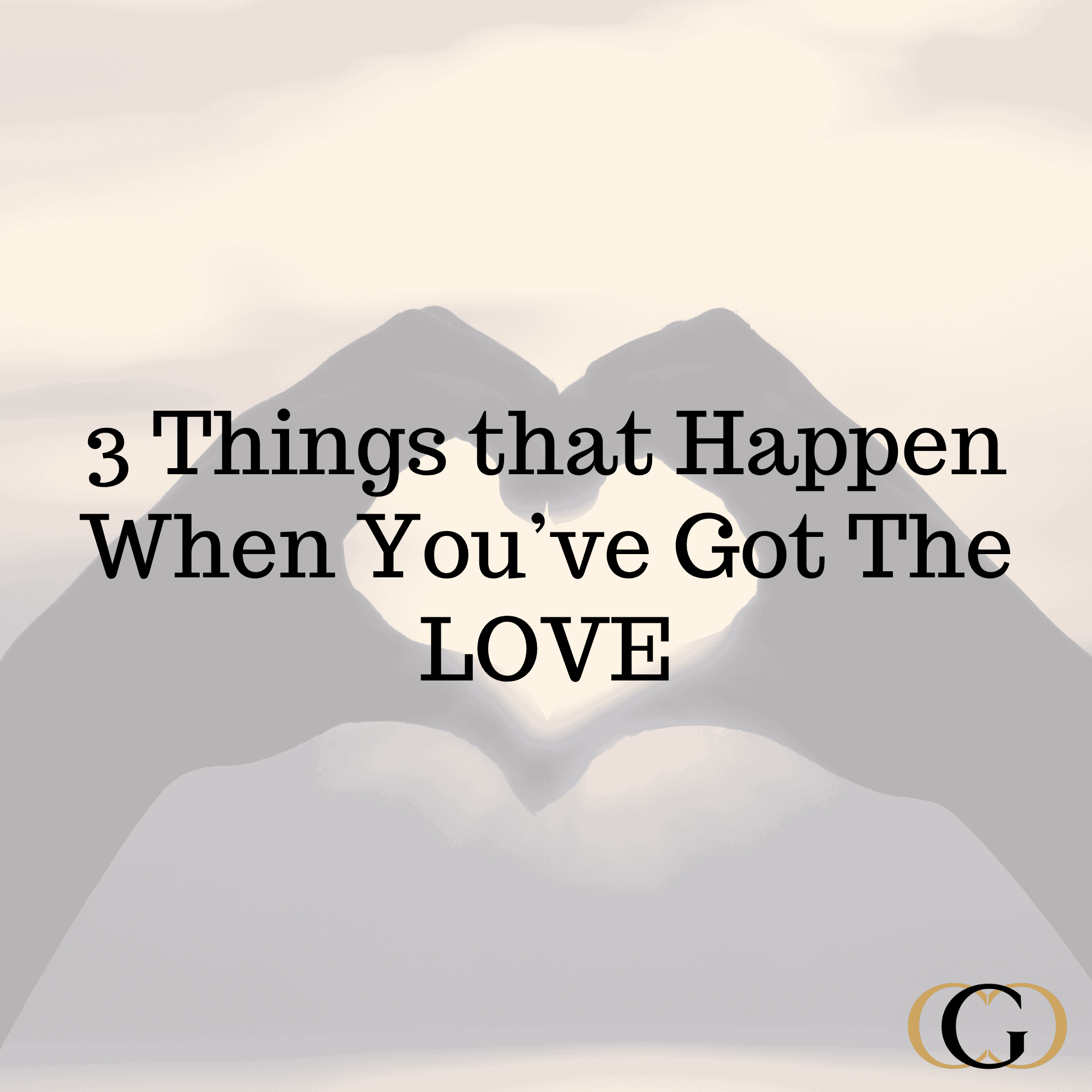 3 Things that Happen When You’ve Got The LOVE