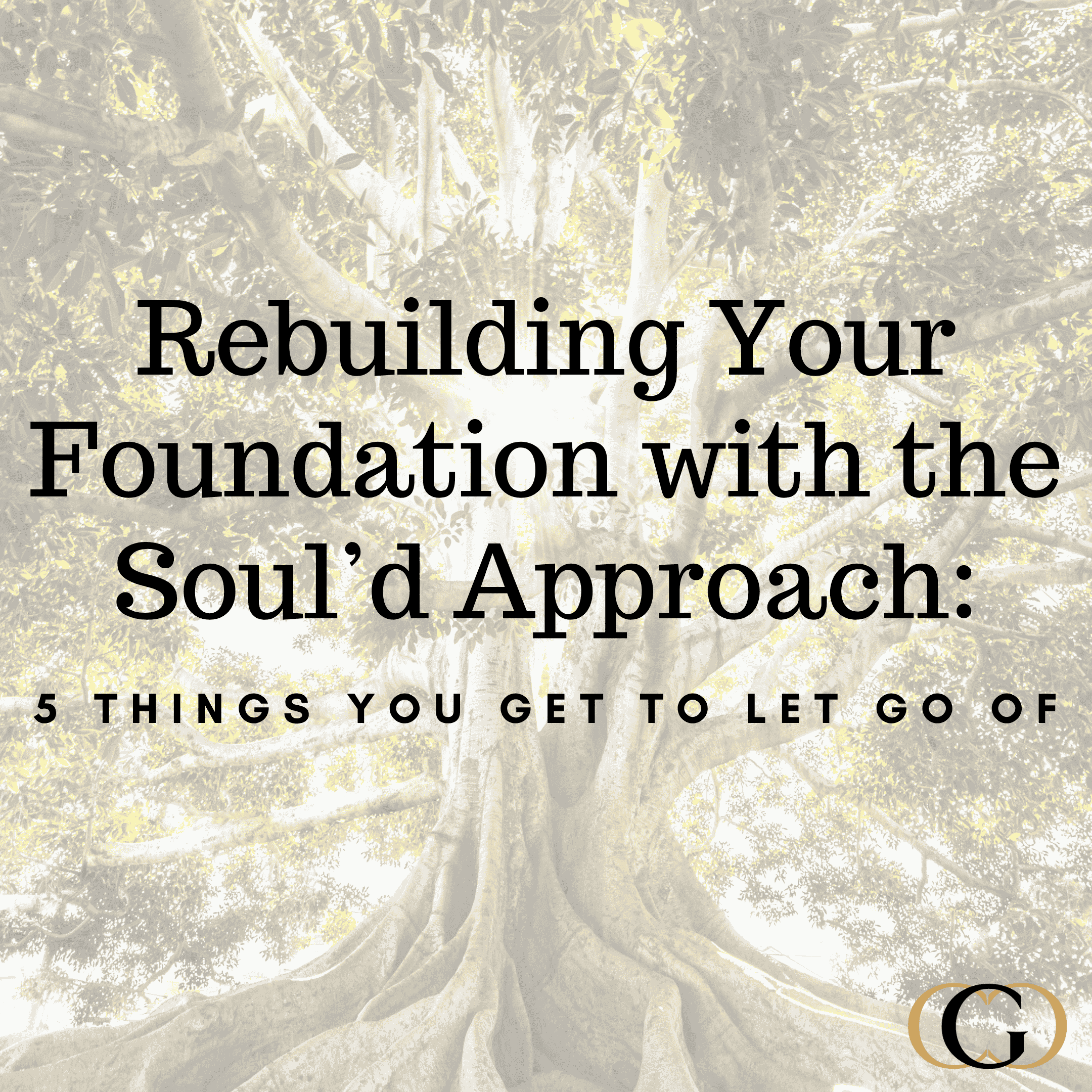 Rebuilding Your Foundation with the Soul’d Approach: 5 Things You Get to Let Go Of