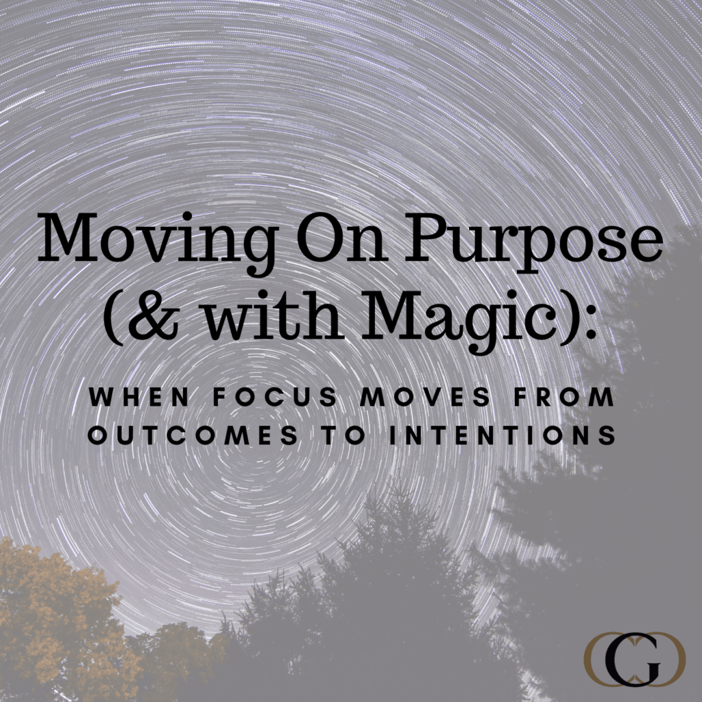 Moving On Purpose (& with Magic): When Focus Moves from Outcomes to Intentions