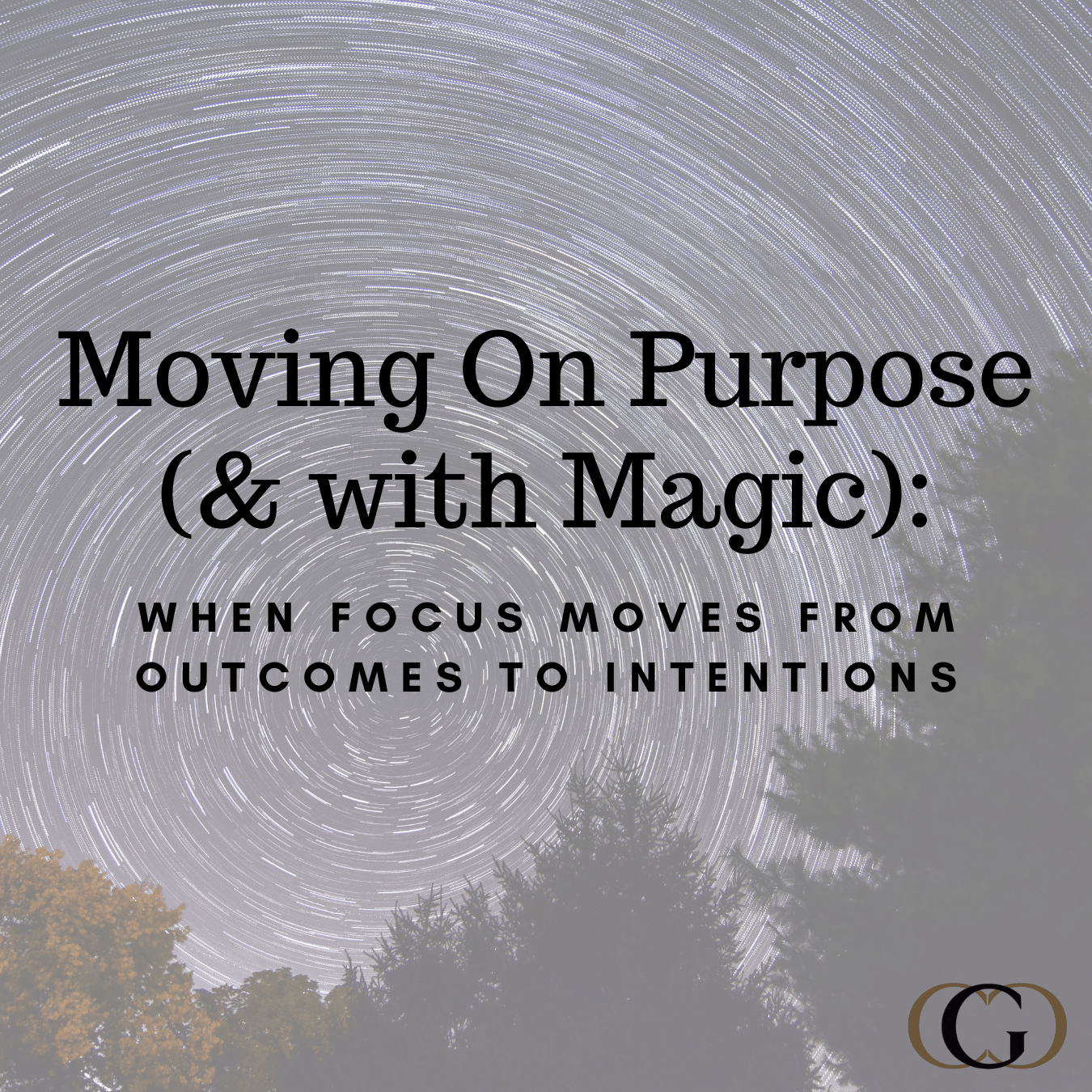 Moving On Purpose (& with Magic): When Focus Moves from Outcomes to Intentions