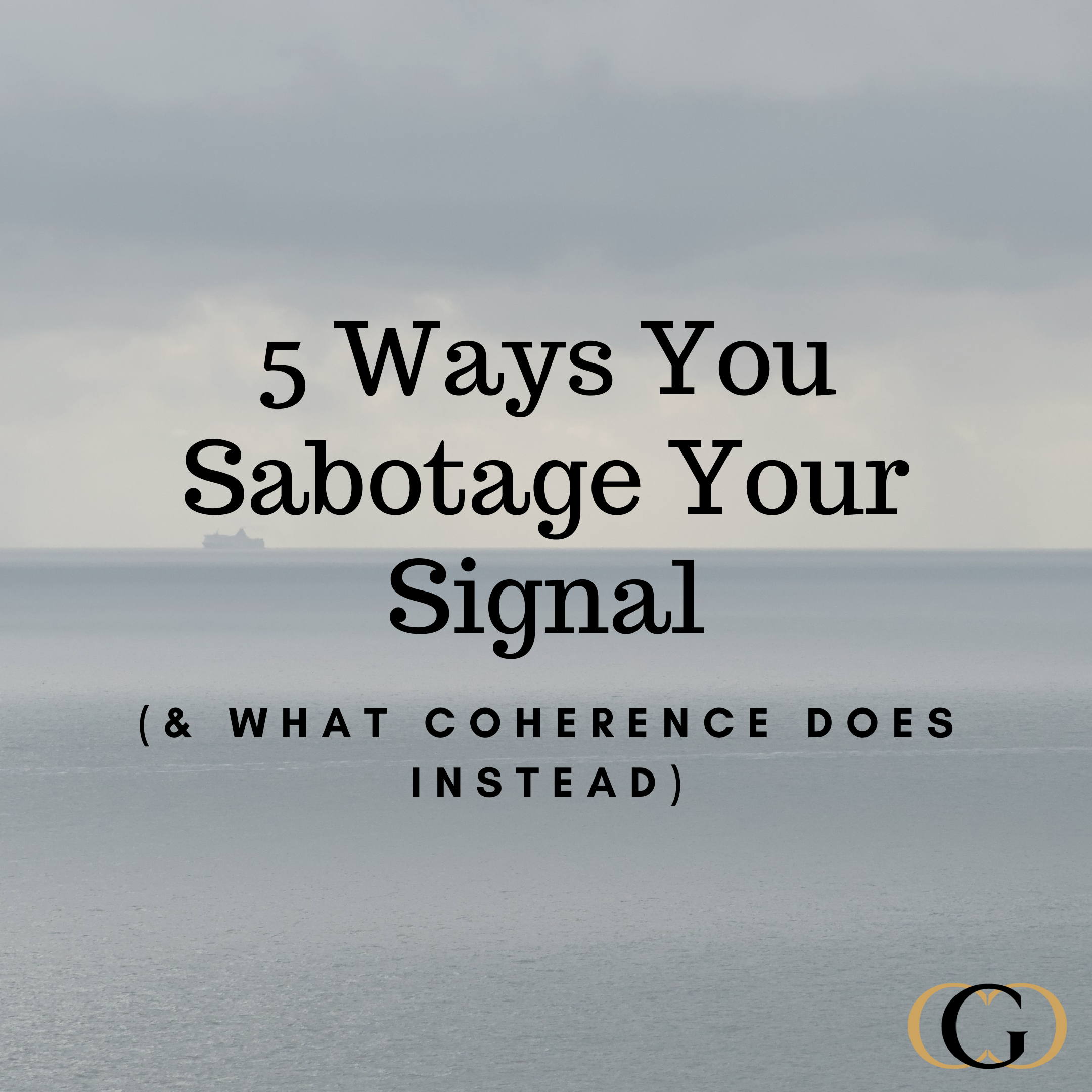 5 Ways You Sabotage Your Signal (& What Coherence Does Instead)