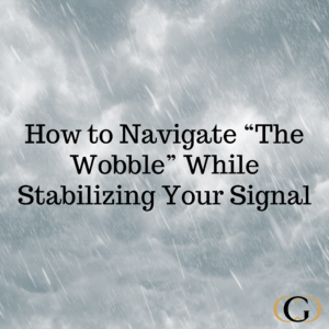 How to Navigate “The Wobble” While Stabilizing Your Signal