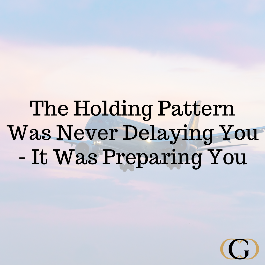 The Holding Pattern Was Never Delaying You - It Was Preparing You
